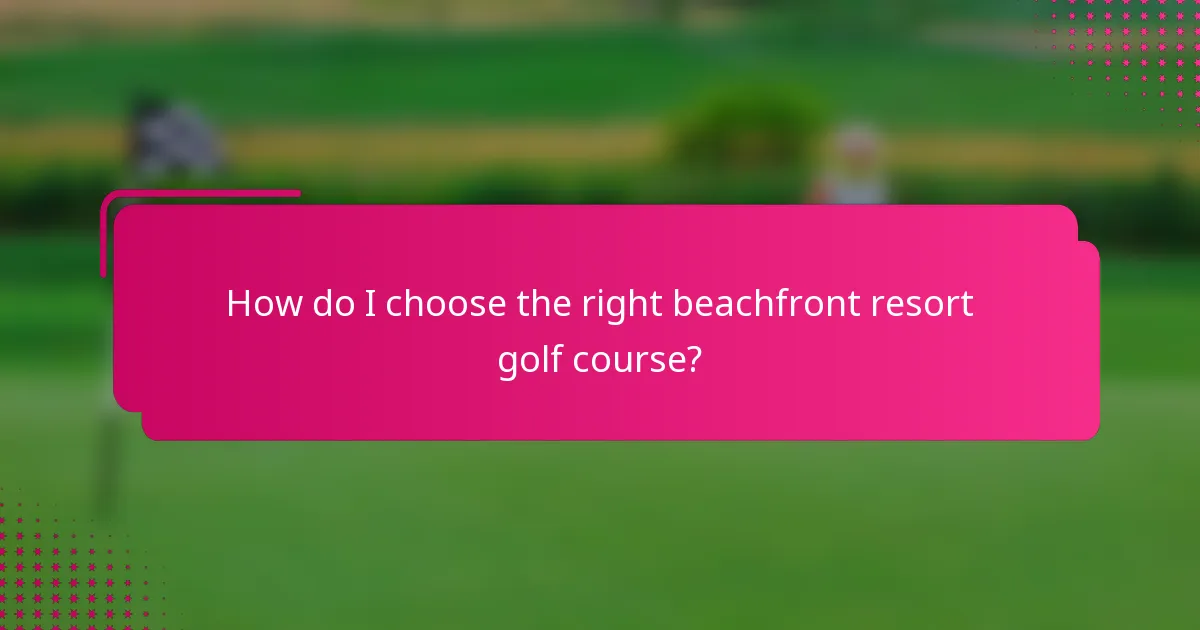 How do I choose the right beachfront resort golf course?
