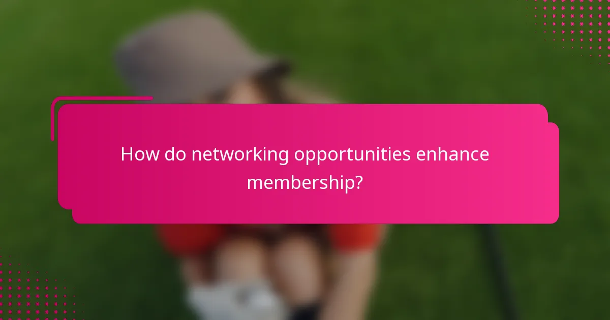 How do networking opportunities enhance membership?