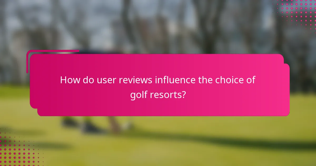 How do user reviews influence the choice of golf resorts?