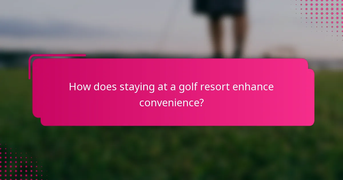 How does staying at a golf resort enhance convenience?