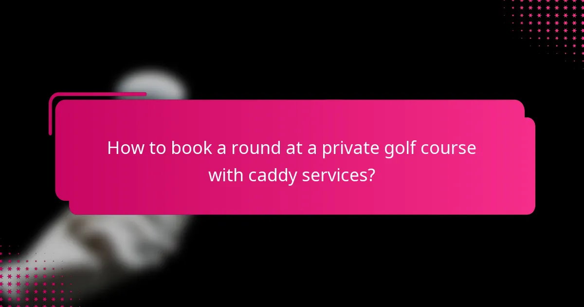 How to book a round at a private golf course with caddy services?