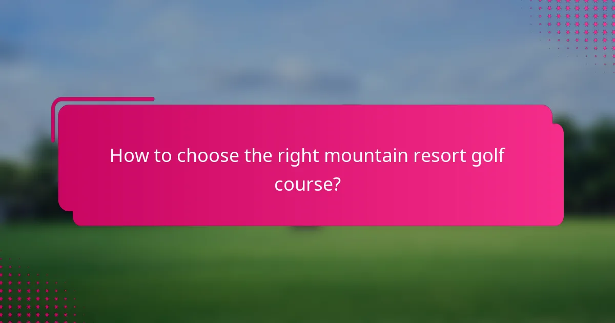 How to choose the right mountain resort golf course?