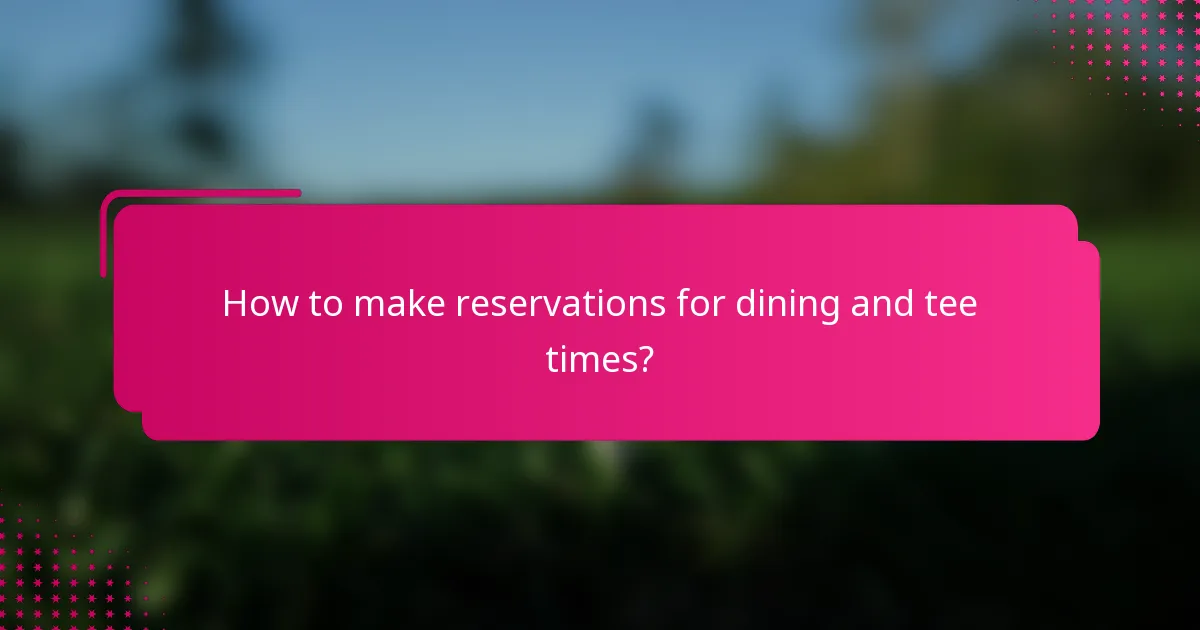How to make reservations for dining and tee times?