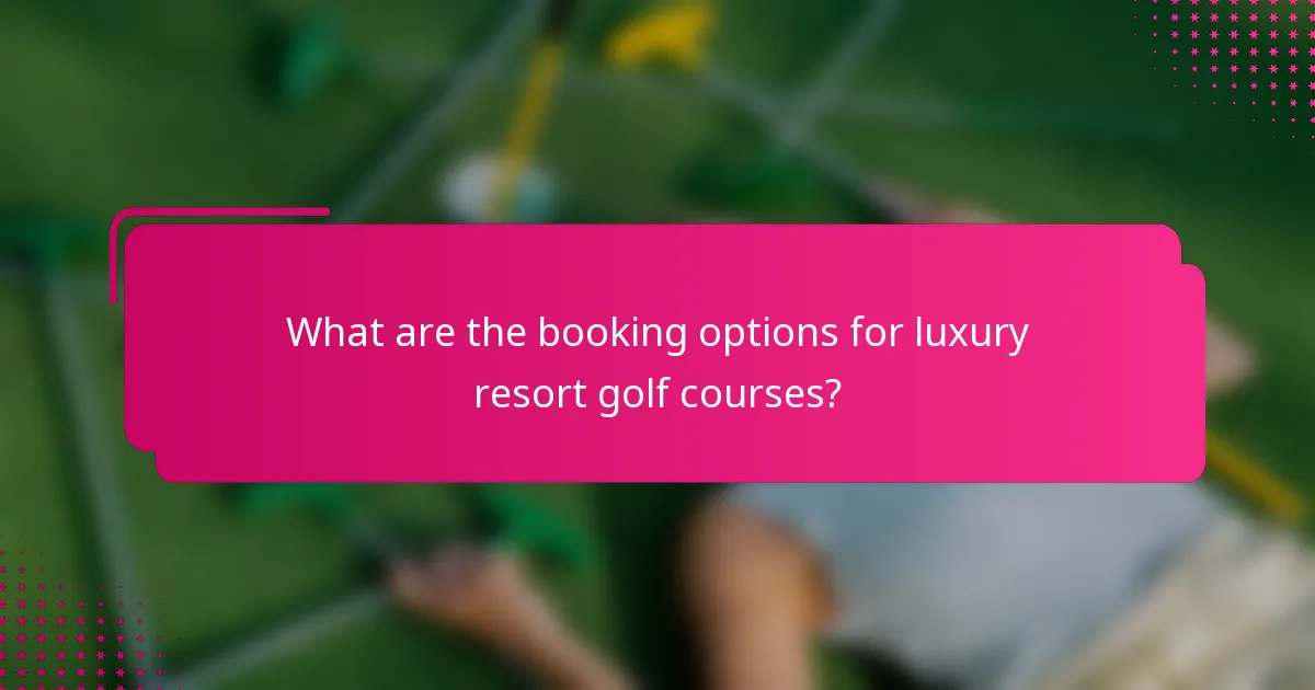 What are the booking options for luxury resort golf courses?