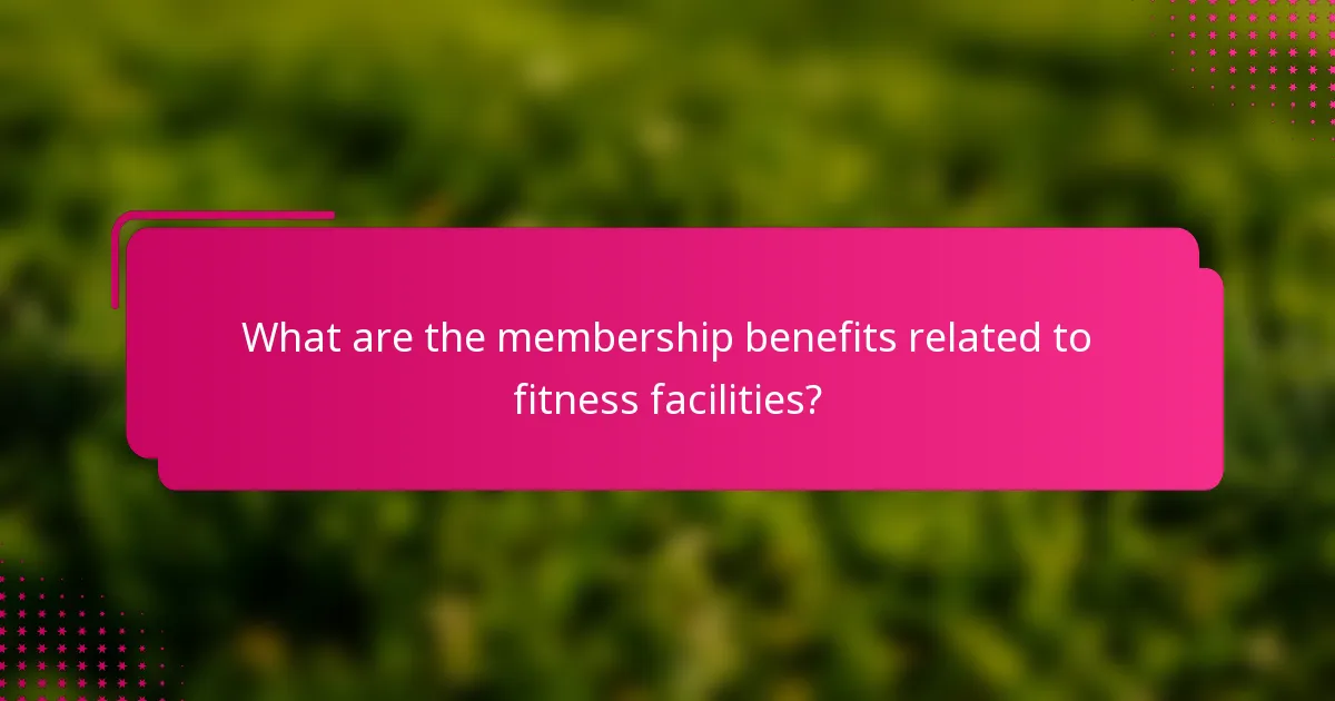 What are the membership benefits related to fitness facilities?