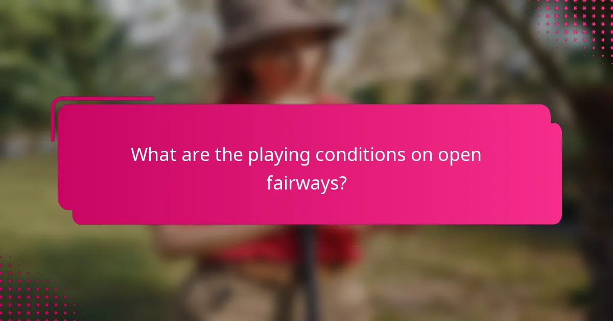 What are the playing conditions on open fairways?