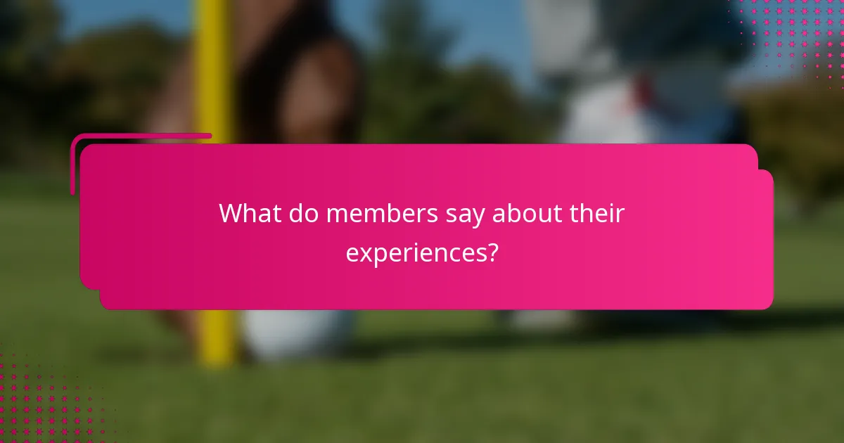 What do members say about their experiences?