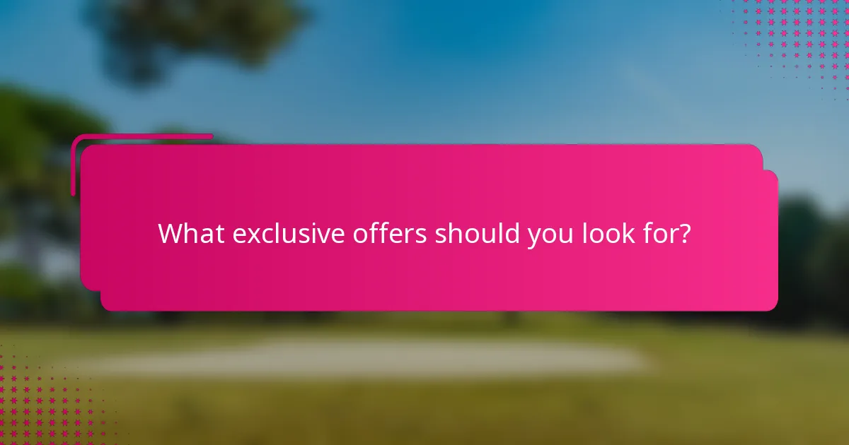 What exclusive offers should you look for?