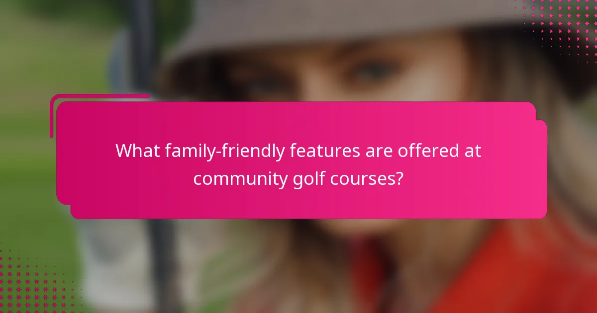 What family-friendly features are offered at community golf courses?
