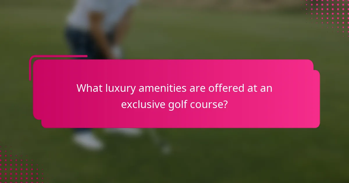 What luxury amenities are offered at an exclusive golf course?