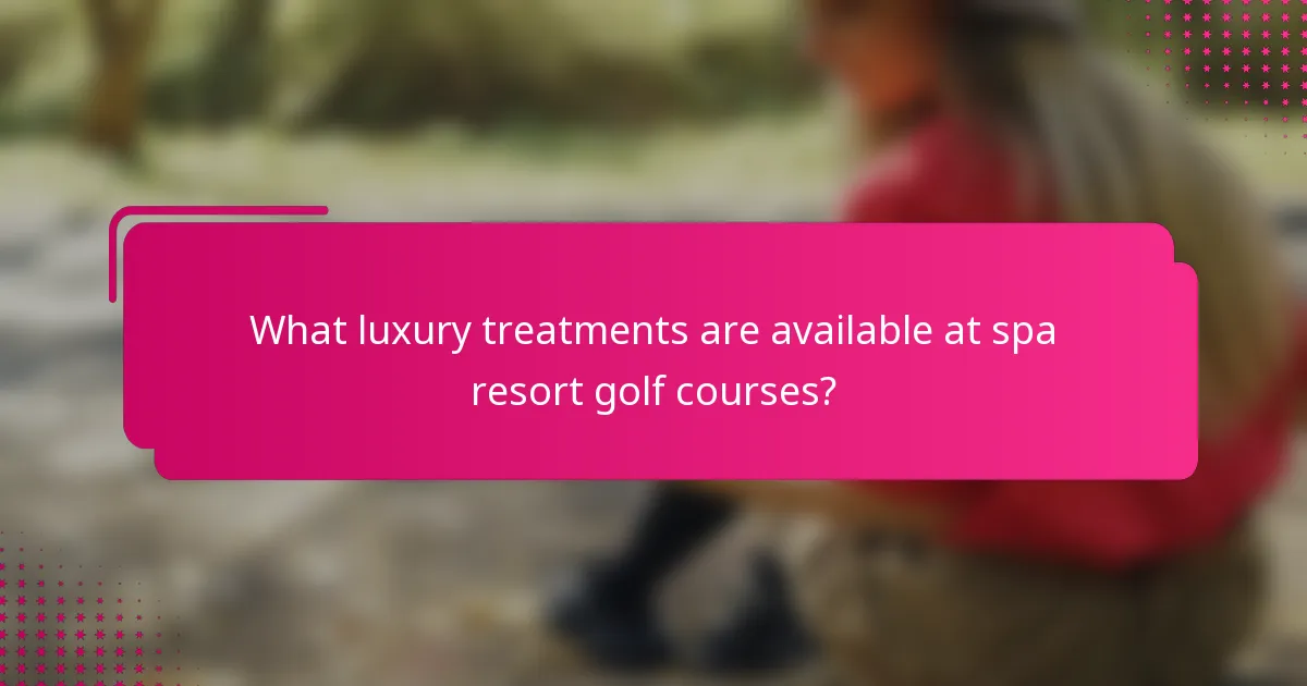 What luxury treatments are available at spa resort golf courses?