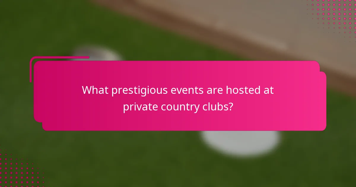 What prestigious events are hosted at private country clubs?