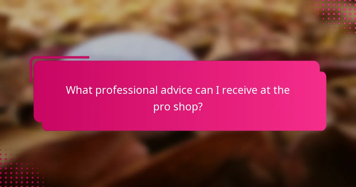 What professional advice can I receive at the pro shop?