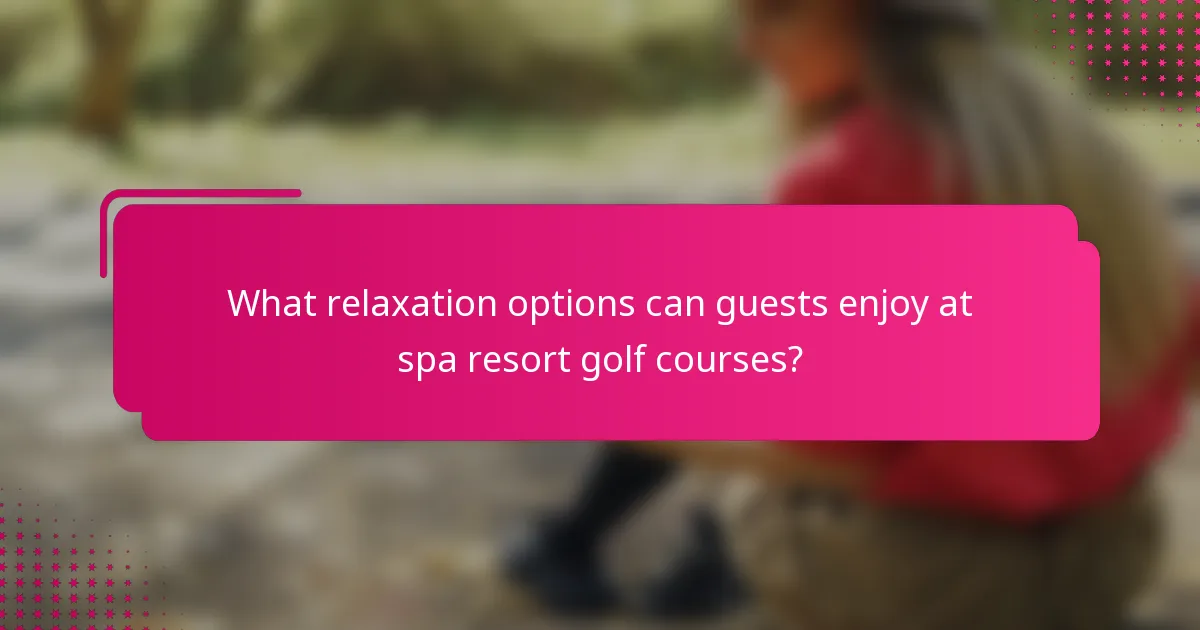 What relaxation options can guests enjoy at spa resort golf courses?