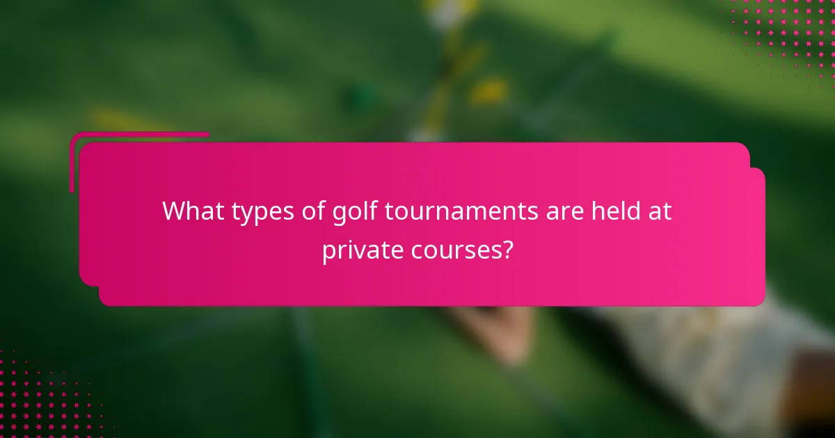 What types of golf tournaments are held at private courses?