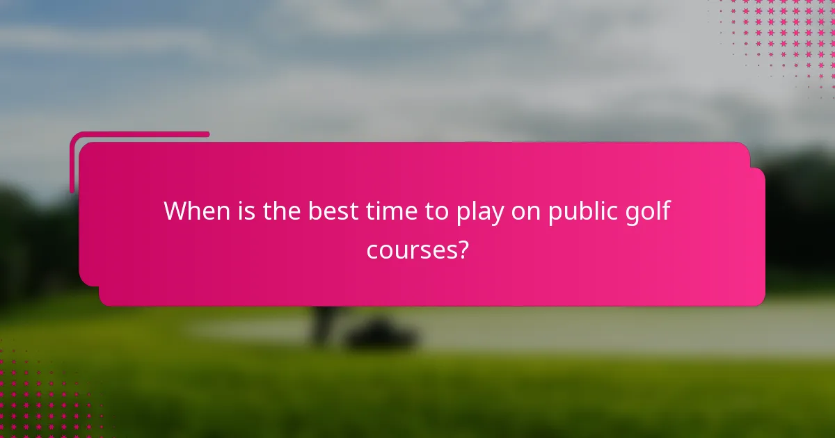 When is the best time to play on public golf courses?