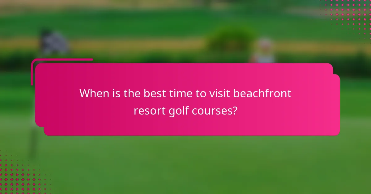 When is the best time to visit beachfront resort golf courses?