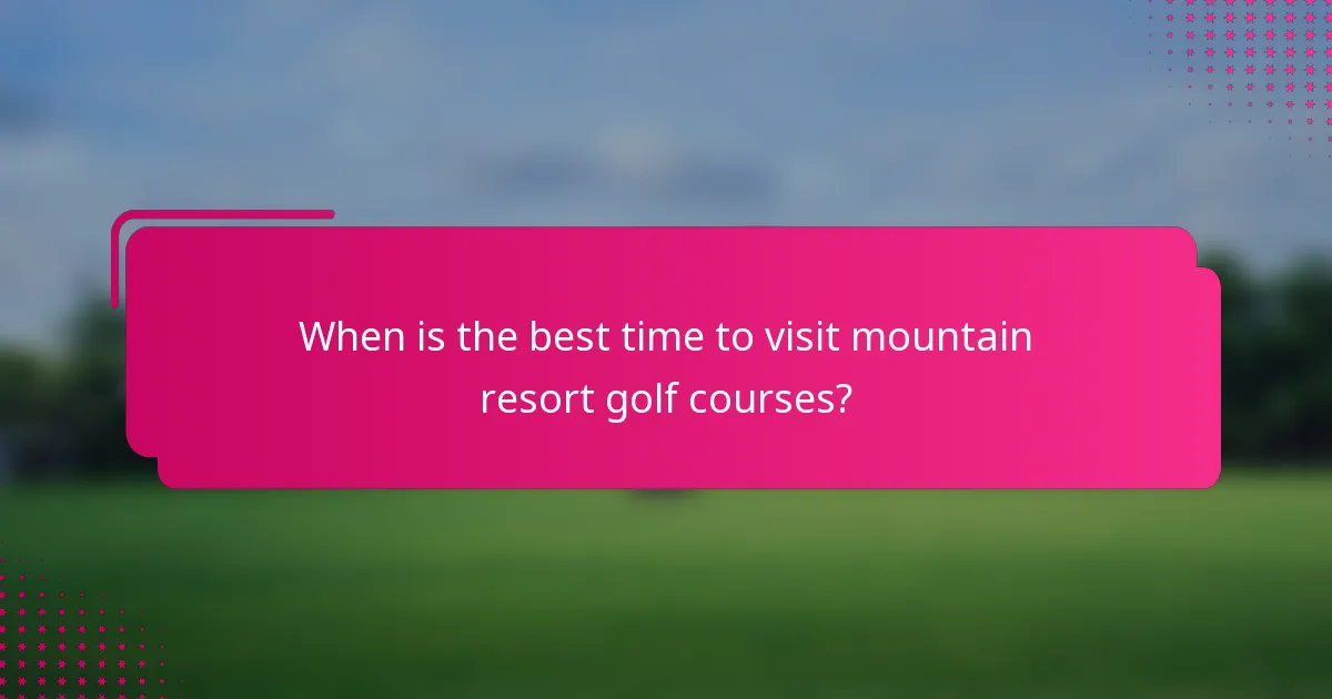 When is the best time to visit mountain resort golf courses?