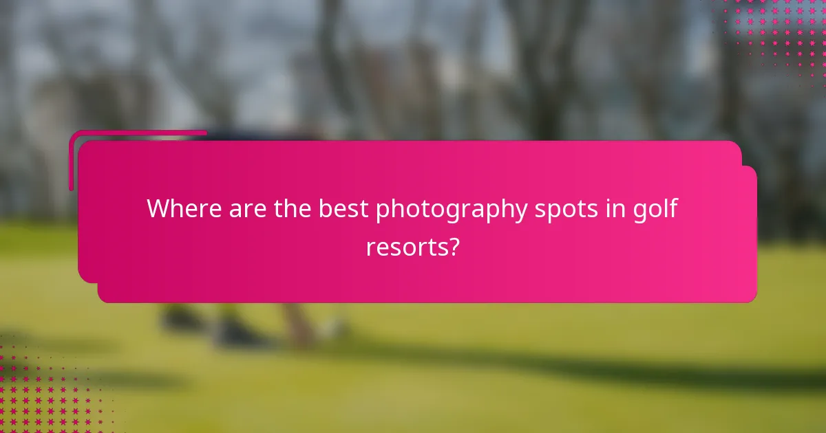 Where are the best photography spots in golf resorts?