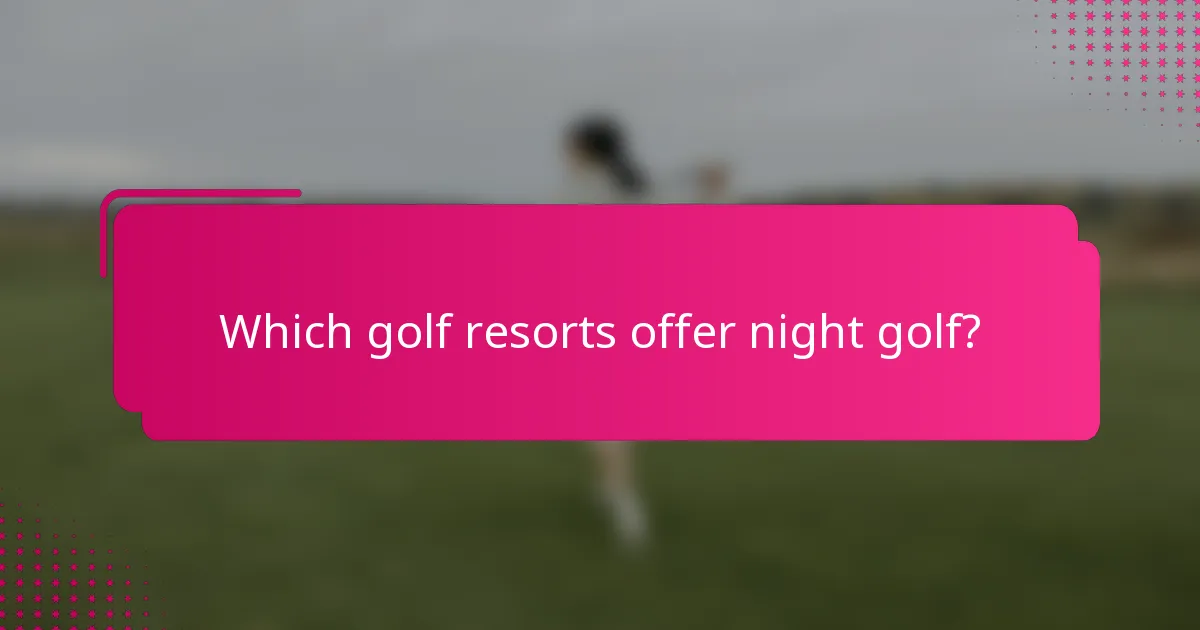 Which golf resorts offer night golf?