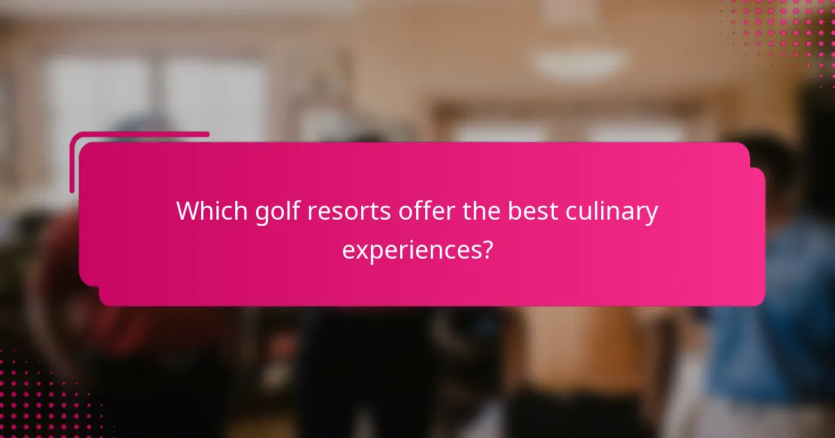 Which golf resorts offer the best culinary experiences?