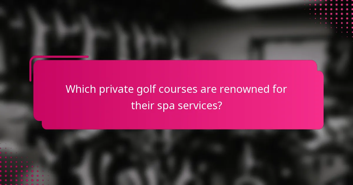 Which private golf courses are renowned for their spa services?