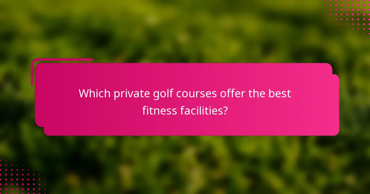 Which private golf courses offer the best fitness facilities?