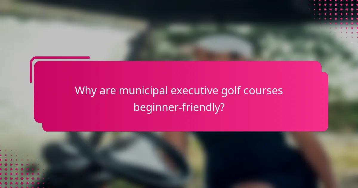 Why are municipal executive golf courses beginner-friendly?